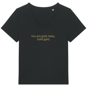 You are gold, baby. Solid gold.  T-shirt V-hals